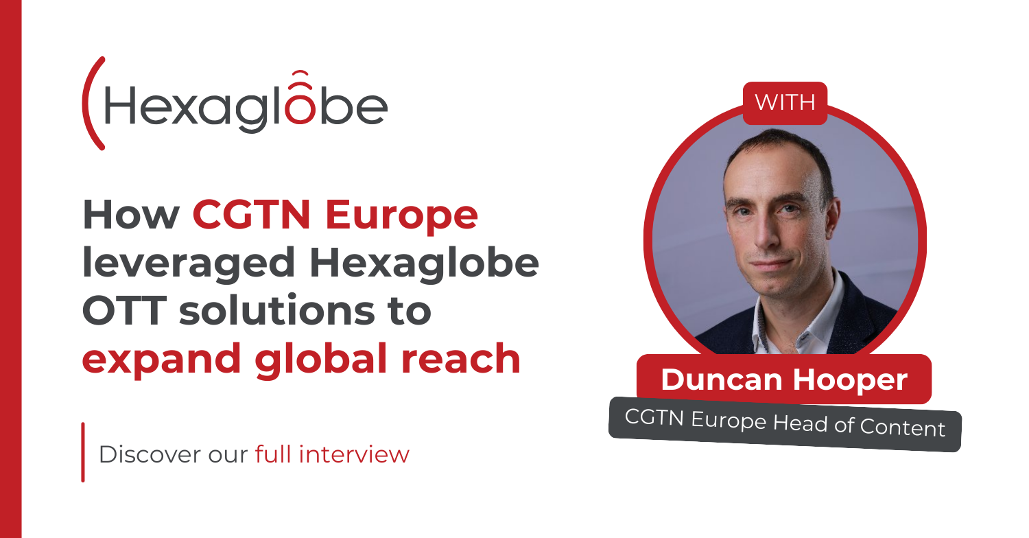 CGTN Europe x Hexaglobe