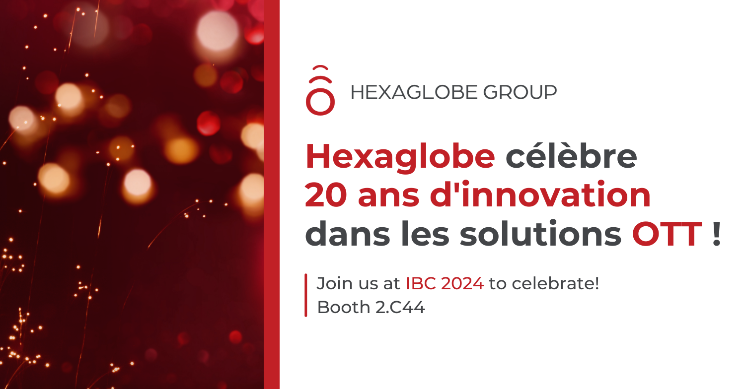 Hexaglobe célèbre 20 ans d'innovation dans les solutions OTT !