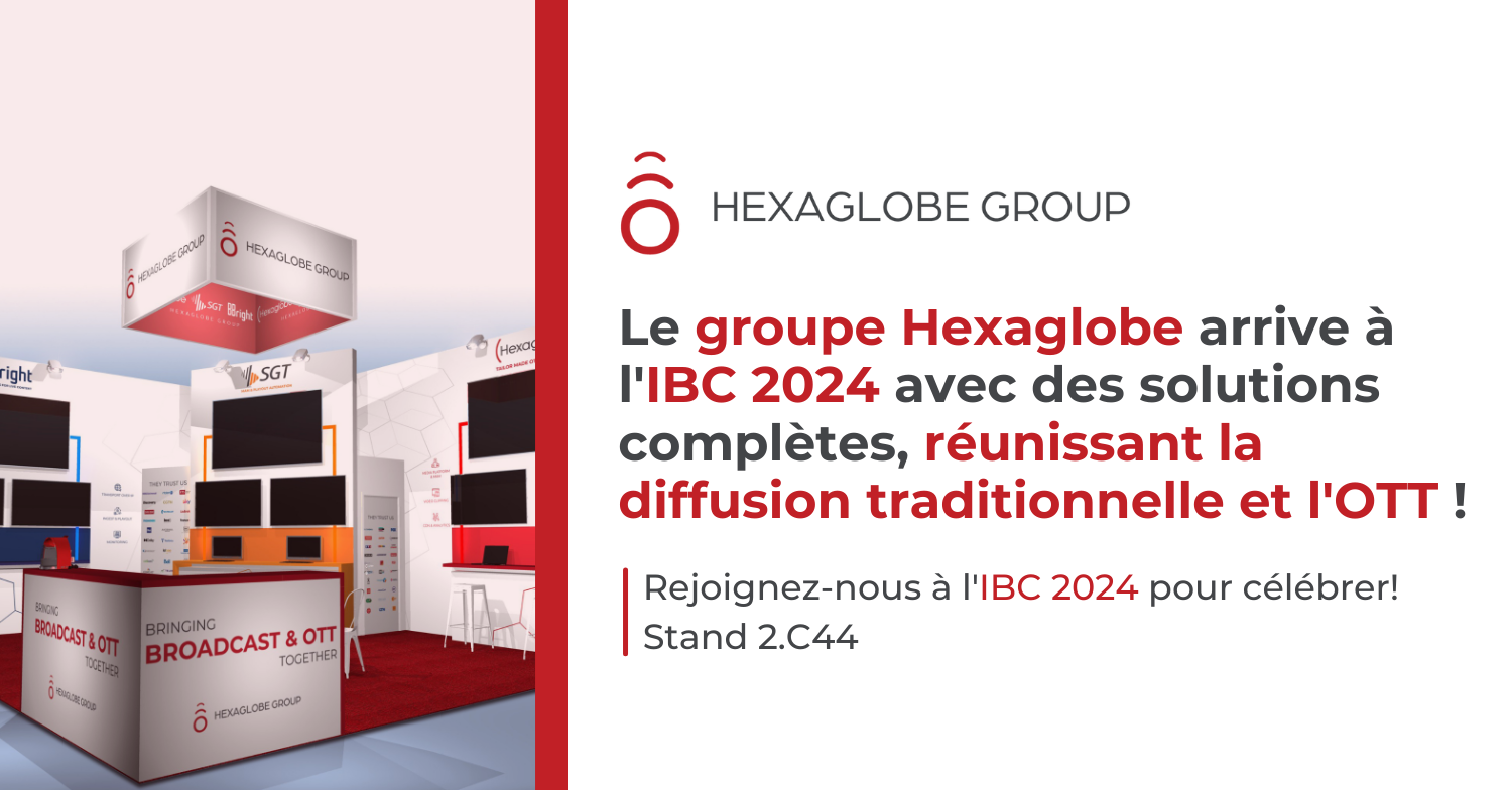 Le groupe Hexaglobe arrive à l'IBC 2024 avec des solutions complètes, réunissant la diffusion et l'OTT !