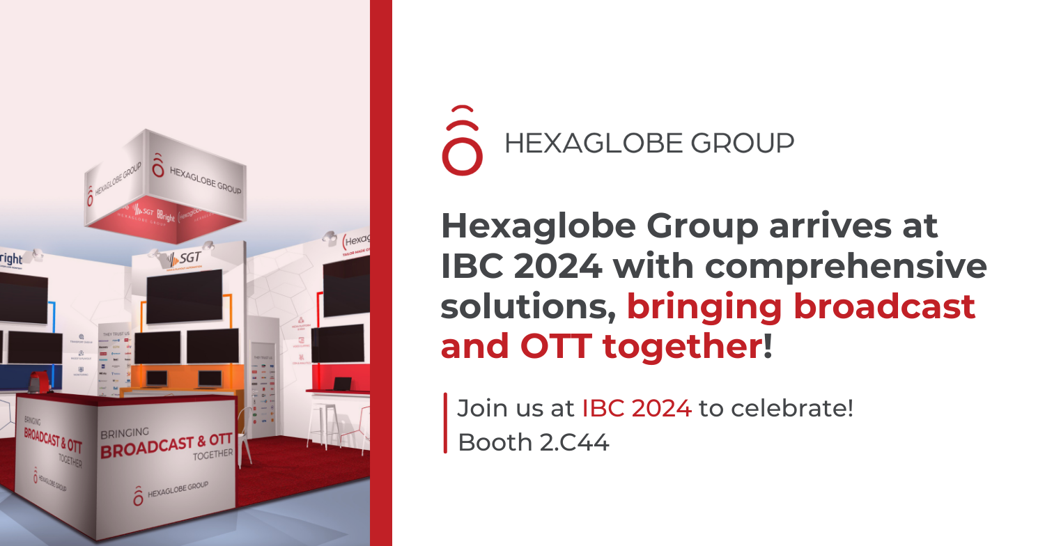 Hexaglobe Group arrives at IBC 2024 with comprehensive solutions, bringing broadcast and OTT together!